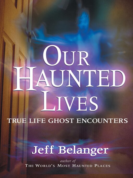 Title details for Our Haunted Lives by Jeff Belanger - Available